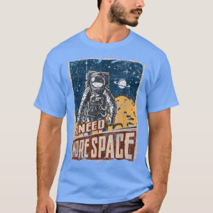 I Need More Space  Universe Planets Astronaut  T-Shirt