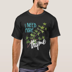 I Need More Thyme Cool Culinary Chefs Slogan T-Shirt