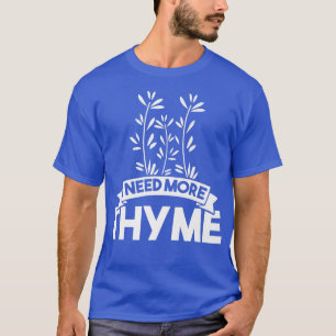 I need more thyme T-Shirt