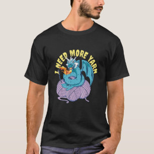I Need More Yarn Dragon Knitting Crocheting T-Shirt