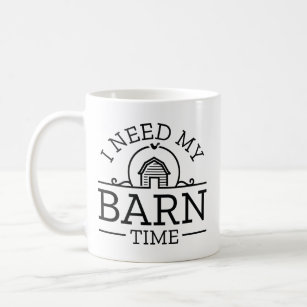I Need My Barn Time Coffee Mug