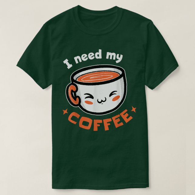 I Need My Coffee Coffee  T-Shirt (Design Front)