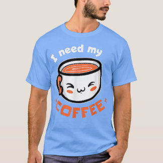 I Need My Coffee! Coffee T-Shirt