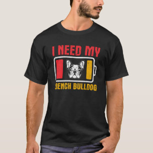 I Need My French Bulldog T-Shirt