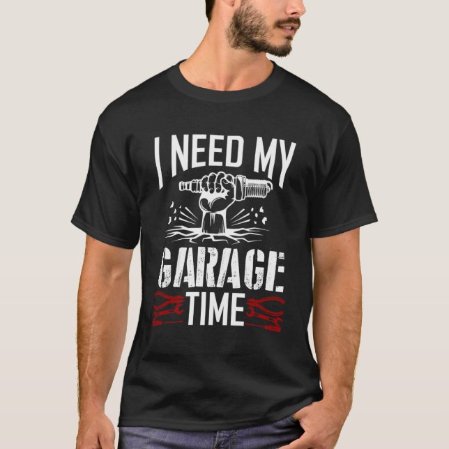 I Need My Garage Time Car Garage Auto Mechanic Car T-Shirt (Front)