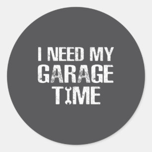 I Need My Garage Time Funny Repairman Humor  Classic Round Sticker