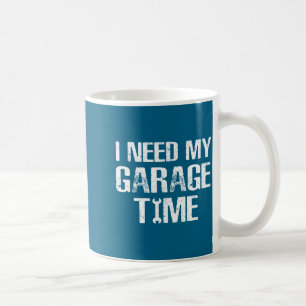 I Need My Garage Time Funny Repairman Humor Coffee Mug