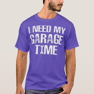 I need My Garage Time Funny Repairman Humor  T-Shirt