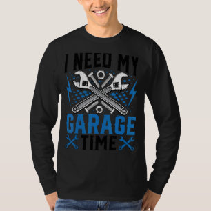 I Need My Garage Time   Garage Repairman Auto Mech T-Shirt
