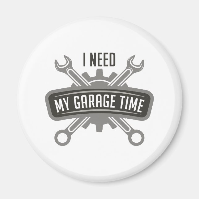 I Need My Garage Time Magnet (Front)