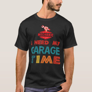 I Need My Garage Time Retro Mechanic T-Shirt