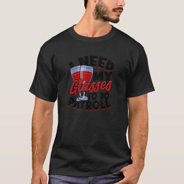 I need my glasses to do payroll  payroll T-Shirt (Front)