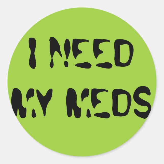 I NEED MY MEDS CLASSIC ROUND STICKER (Front)