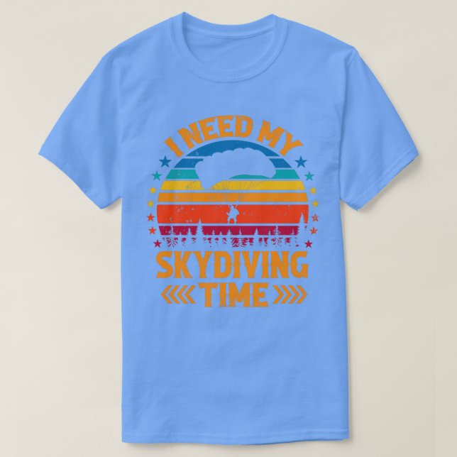I Need My Skydiving Time Skydiver Shirt (Design Front)