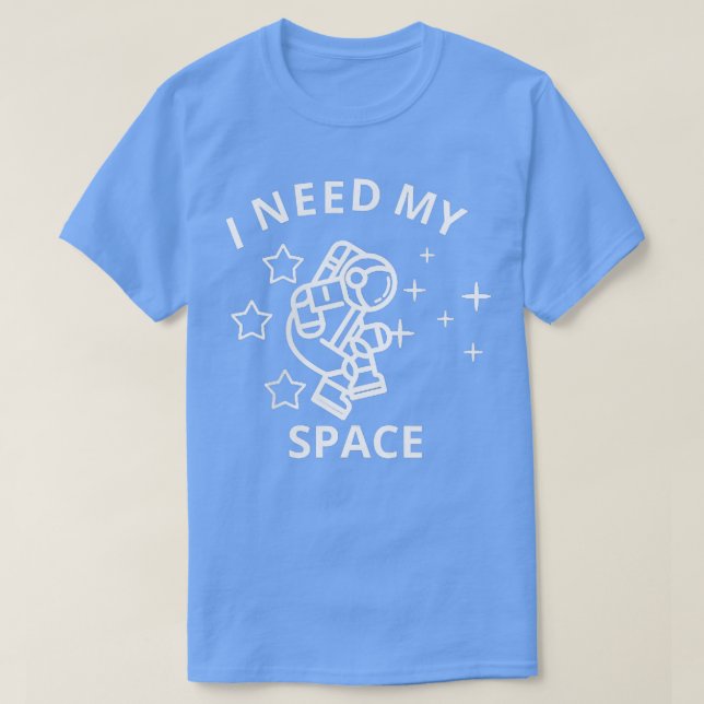 I need my space T  T-Shirt (Design Front)