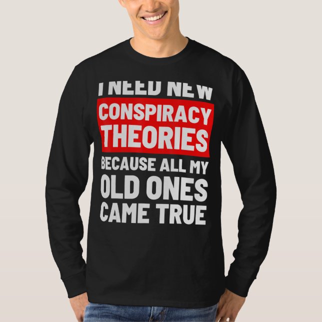 I Need New Conspiracy Theories Funny Conservative  T-Shirt (Front)