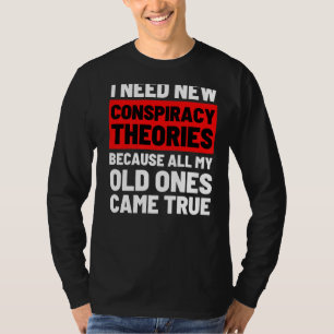 I Need New Conspiracy Theories Funny Conservative  T-Shirt