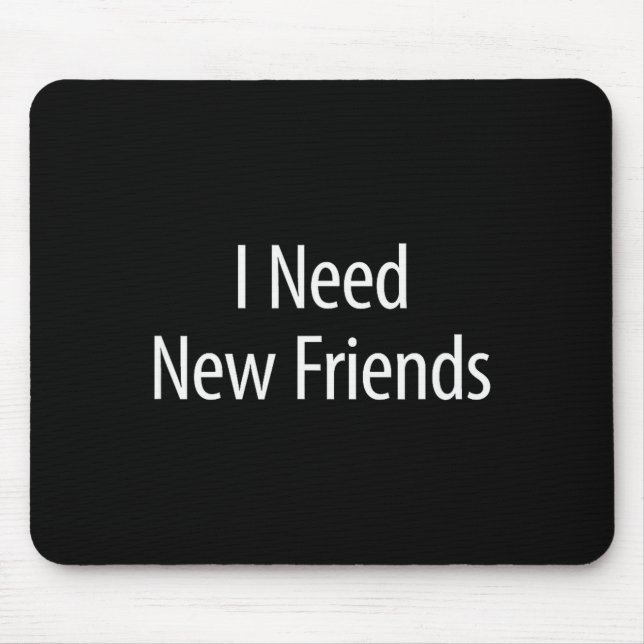 I Need New Friends - Black Cotton Lyester Blend Cl Mouse Pad (Front)