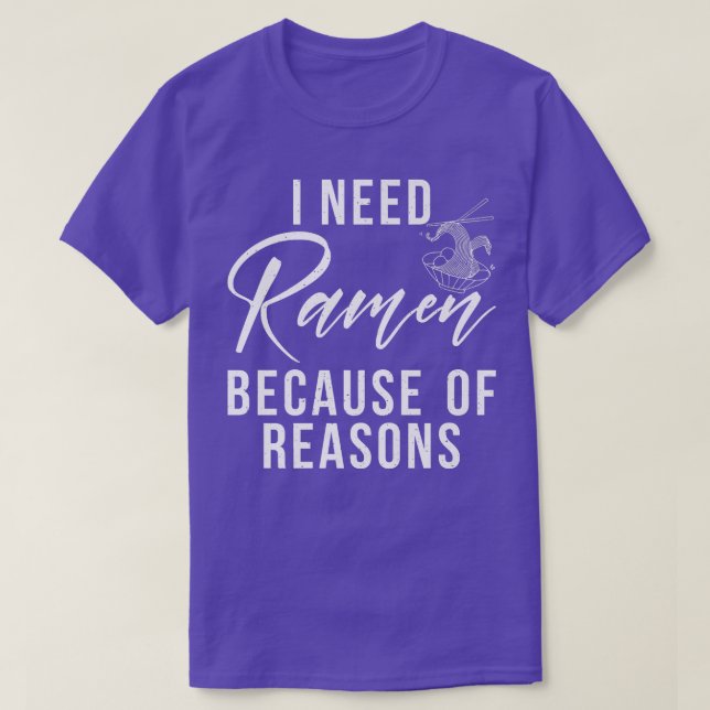I Need Ramen Because Of Reasons Ramen Lover 310 T-Shirt (Design Front)