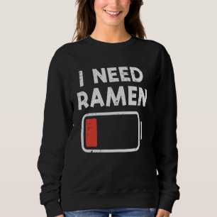 I Need Ramen Low Battery Funny Saying Food Men Wom Sweatshirt