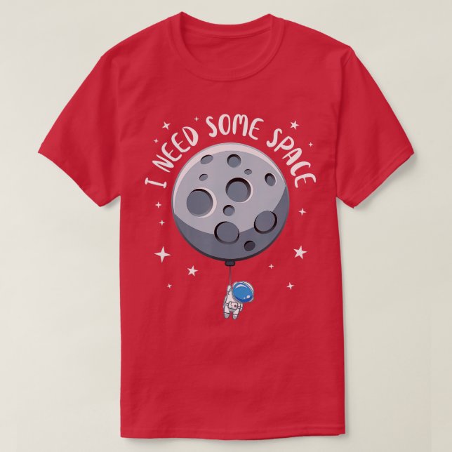 I Need Some Space Funny Astronaut Astrophile Astro T-Shirt (Design Front)