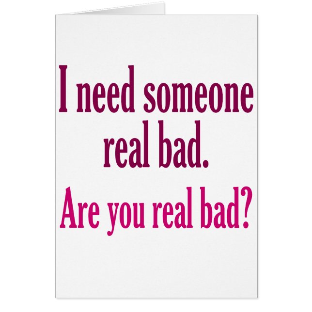 I need someone real bad. (Front)