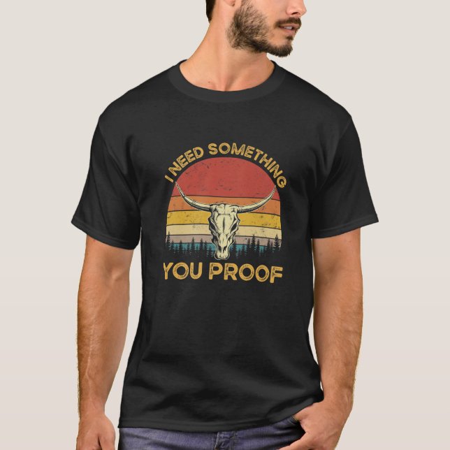 I Need Something You Proof Bull Horn Western Count T-Shirt (Front)