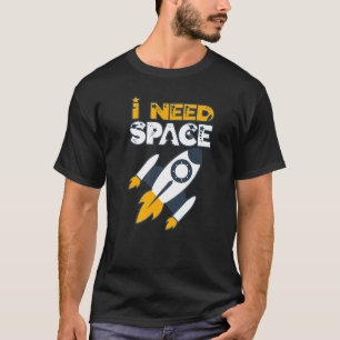 I Need Space For Budding Astronauts And Astronomer T-Shirt