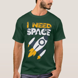 I Need Space For budding astronauts and astronomer T-Shirt