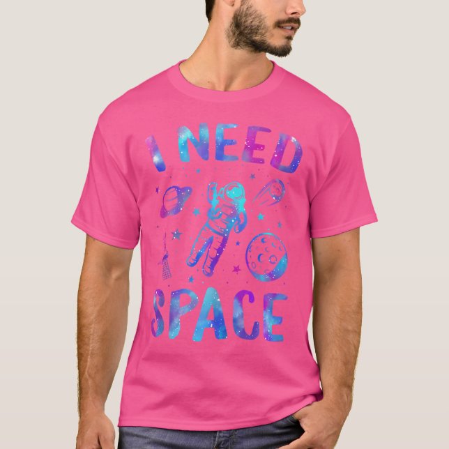 I Need Space Outer Space Theme Geeks Astronomy Bir T-Shirt (Front)