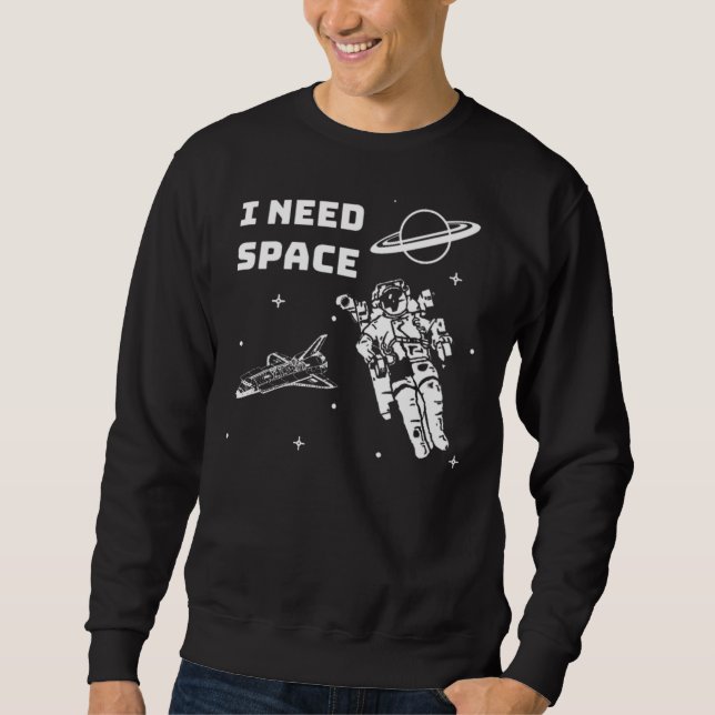 I Need Space Space Geek Sweatshirt (Front)