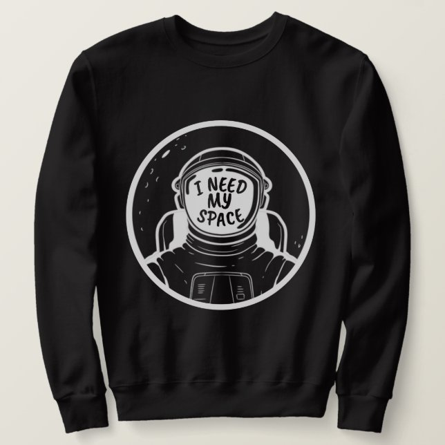I NEED SPACE SWEATSHIRT (Design Front)