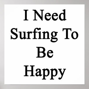 I Need Surfing To Be Happy Poster