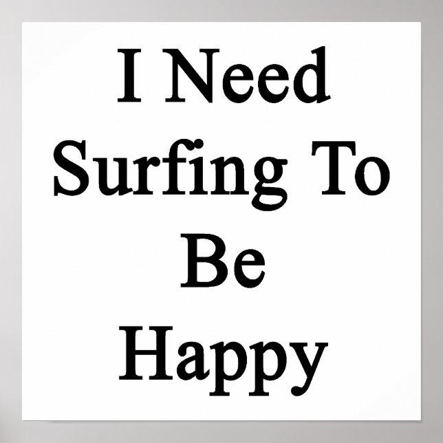 I Need Surfing To Be Happy Poster (Front)