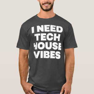 I Need Tech House Vibes - Edm Dance Music Festival T-Shirt