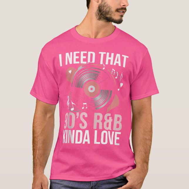 I Need That 90'S Rb Kinda Love T-Shirt (Front)