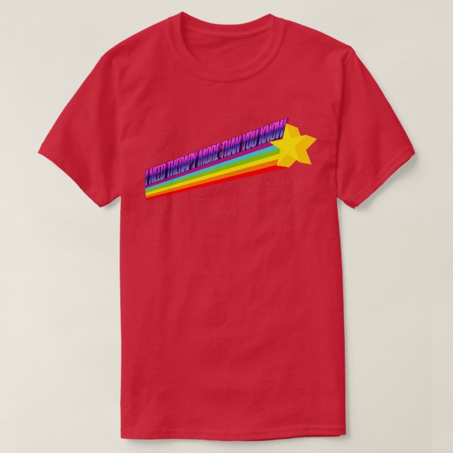 I Need Therapy More Than You Know T-Shirt (Design Front)