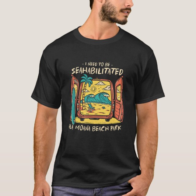 I Need To Be Seahabilitated Ala Moana Beach Park S T-Shirt (Front)