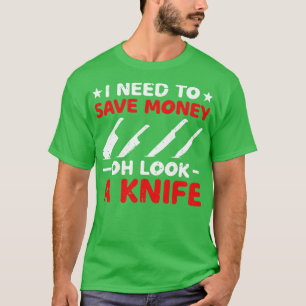 I Need To Save Money Oh Look A Knife Collecting T-Shirt