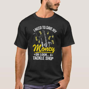 I Need To Save My Money Oh Look A Tackle Shop Fish T-Shirt