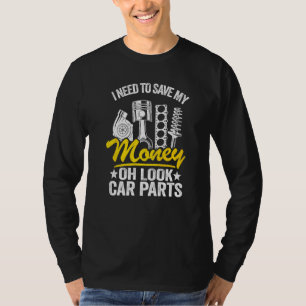 I Need To Save My Money Oh Look Car Parts Car Guy  T-Shirt
