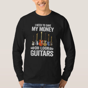I Need To Save My Money Oh Look Guitars  Joke Guit T-Shirt