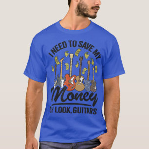 I Need To Save My Money Oh Look, Guitars Lovers Jo T-Shirt