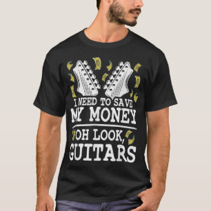 I Need To Save My Money Oh Look, Guitars Lovers Jo T-Shirt