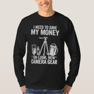 I Need To Save My Money Oh Look New Camera Gear Ph T-Shirt