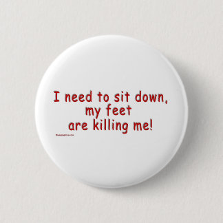 I_need_to_sit_down_my_feet_are_killing_me 6 Cm Round Badge