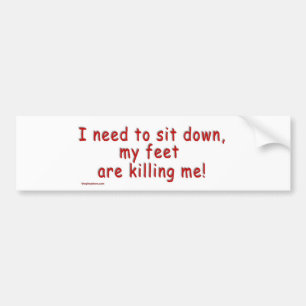 I_need_to_sit_down_my_feet_are_killing_me Bumper Sticker