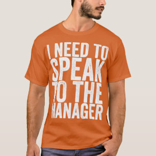 I Need To Speak To The Manager1 T-Shirt