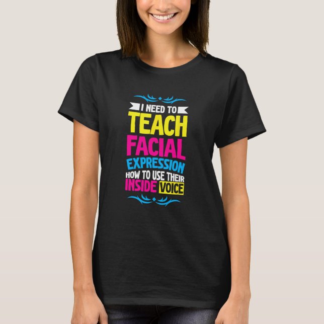I Need To Teach My Facial Expressions How To Use T T-Shirt (Front)