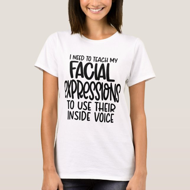 I Need To Teach My Facial Expressions Teaching T-Shirt (Front)